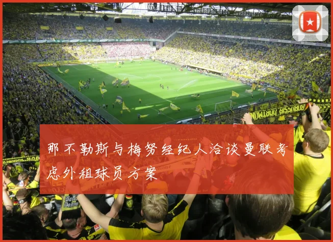 那不勒斯与梅努经纪人洽谈曼联考虑外租球员方案
