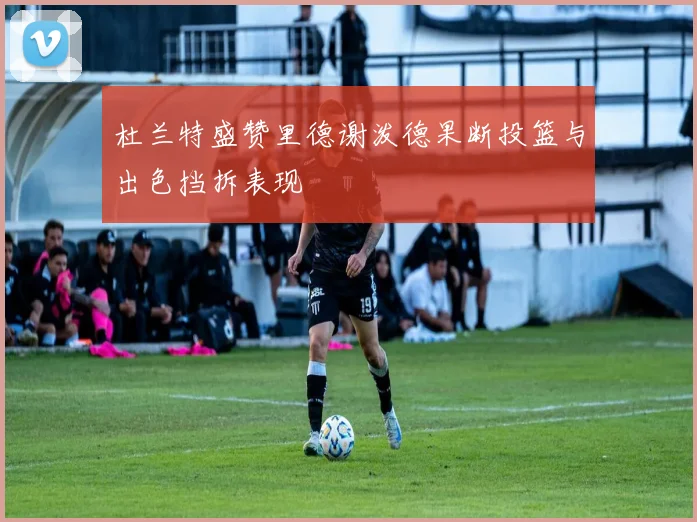 杜兰特盛赞里德谢泼德果断投篮与出色挡拆表现